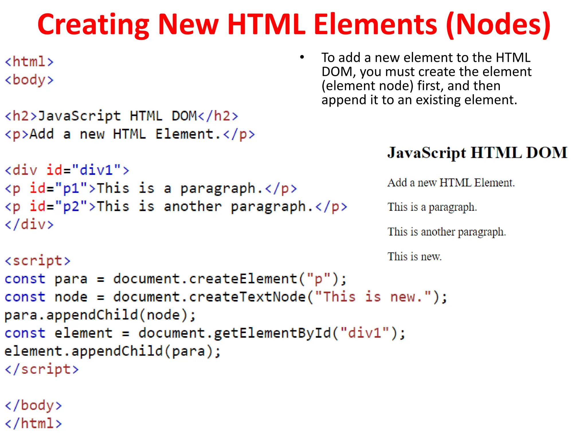 Creating New HTML Elements (Nodes)
• To add a new element to the HTML
DOM, you must create the element
(element node) first, and then
append it to an existing element.
 
