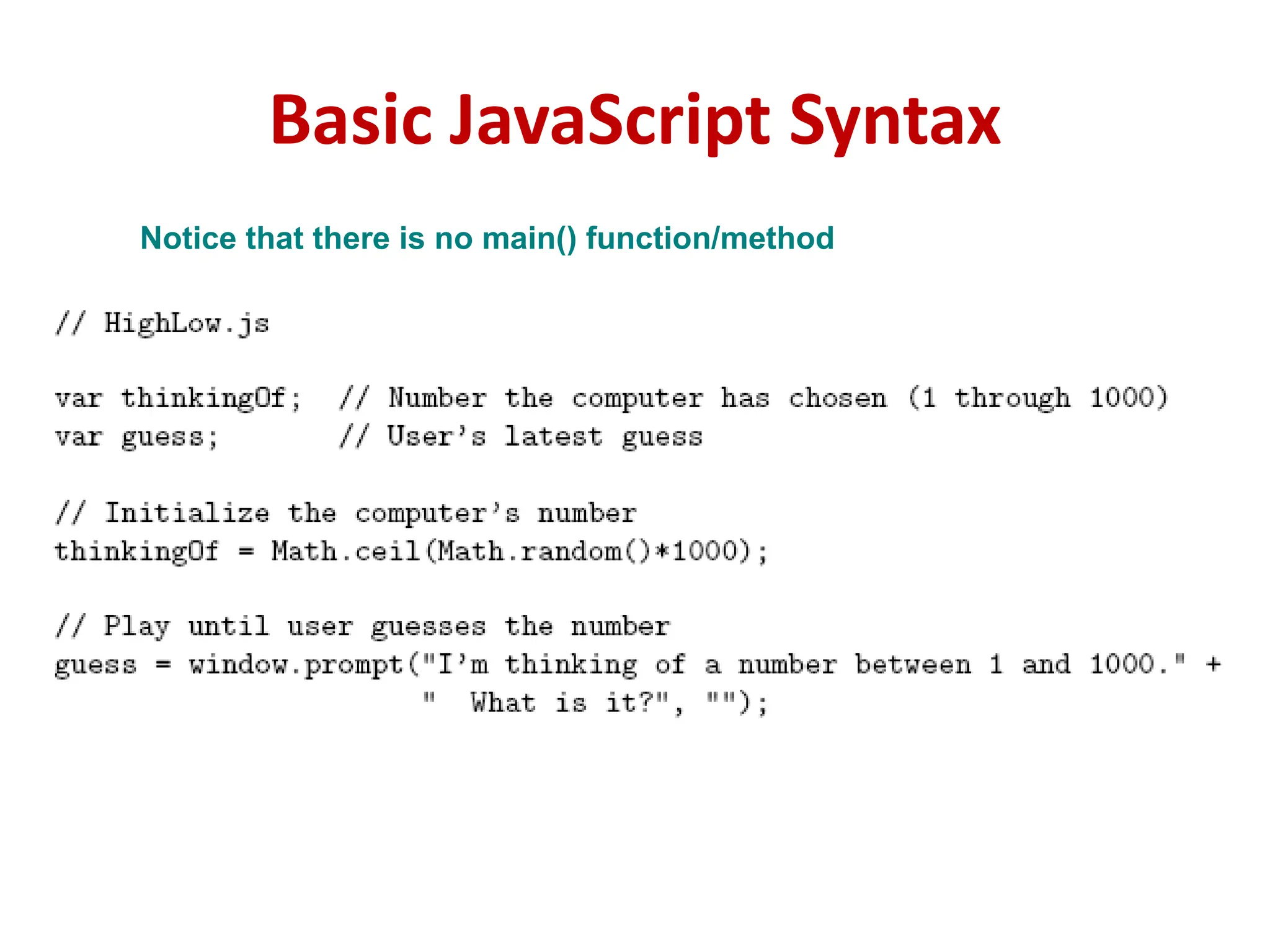 Basic JavaScript Syntax
Notice that there is no main() function/method
 