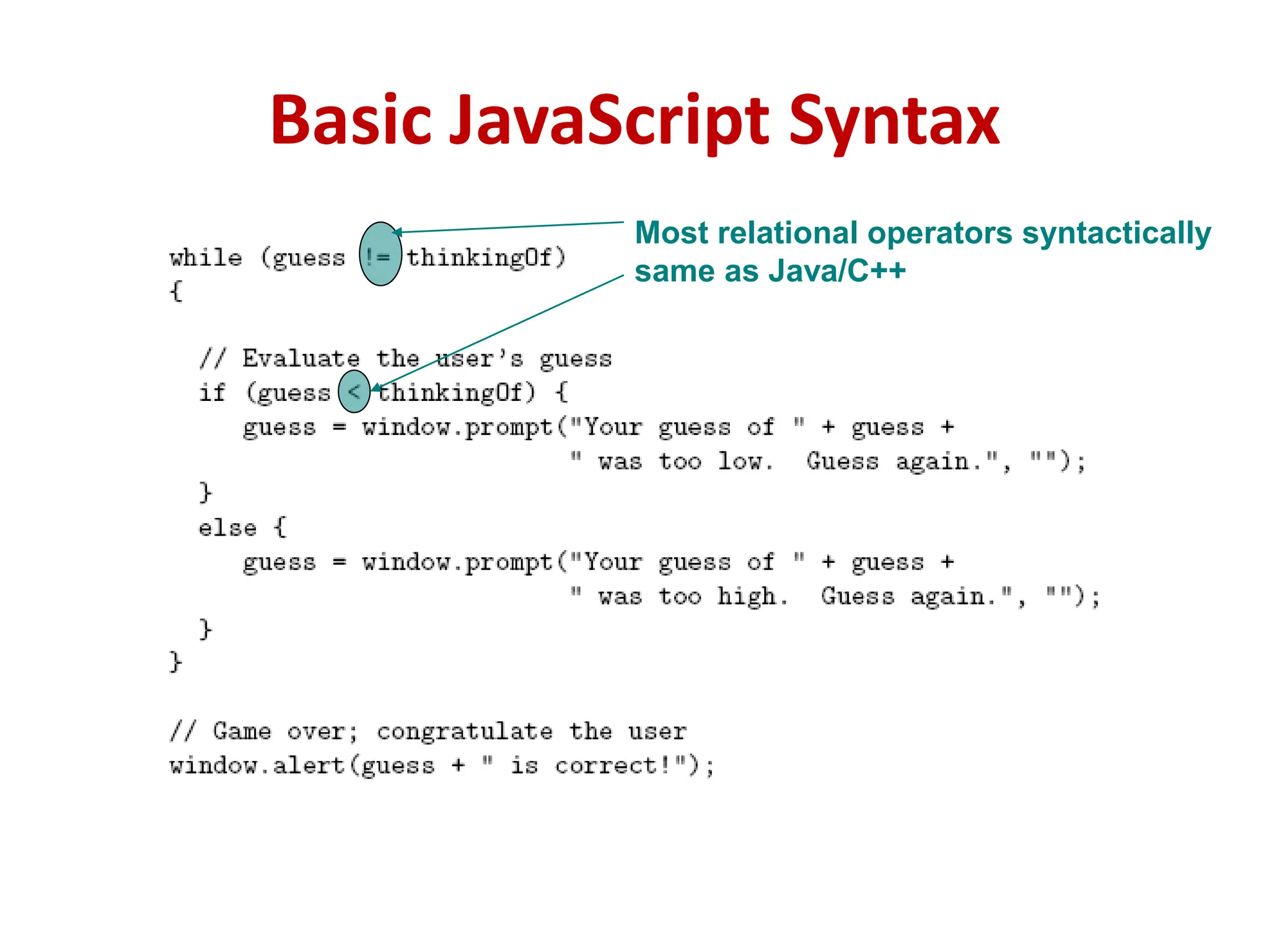 Basic JavaScript Syntax
Most relational operators syntactically
same as Java/C++
 