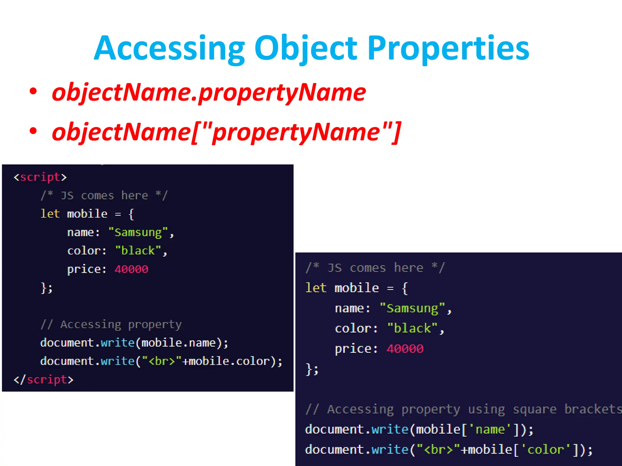 Accessing Object Properties
• objectName.propertyName
• objectName["propertyName"]
 