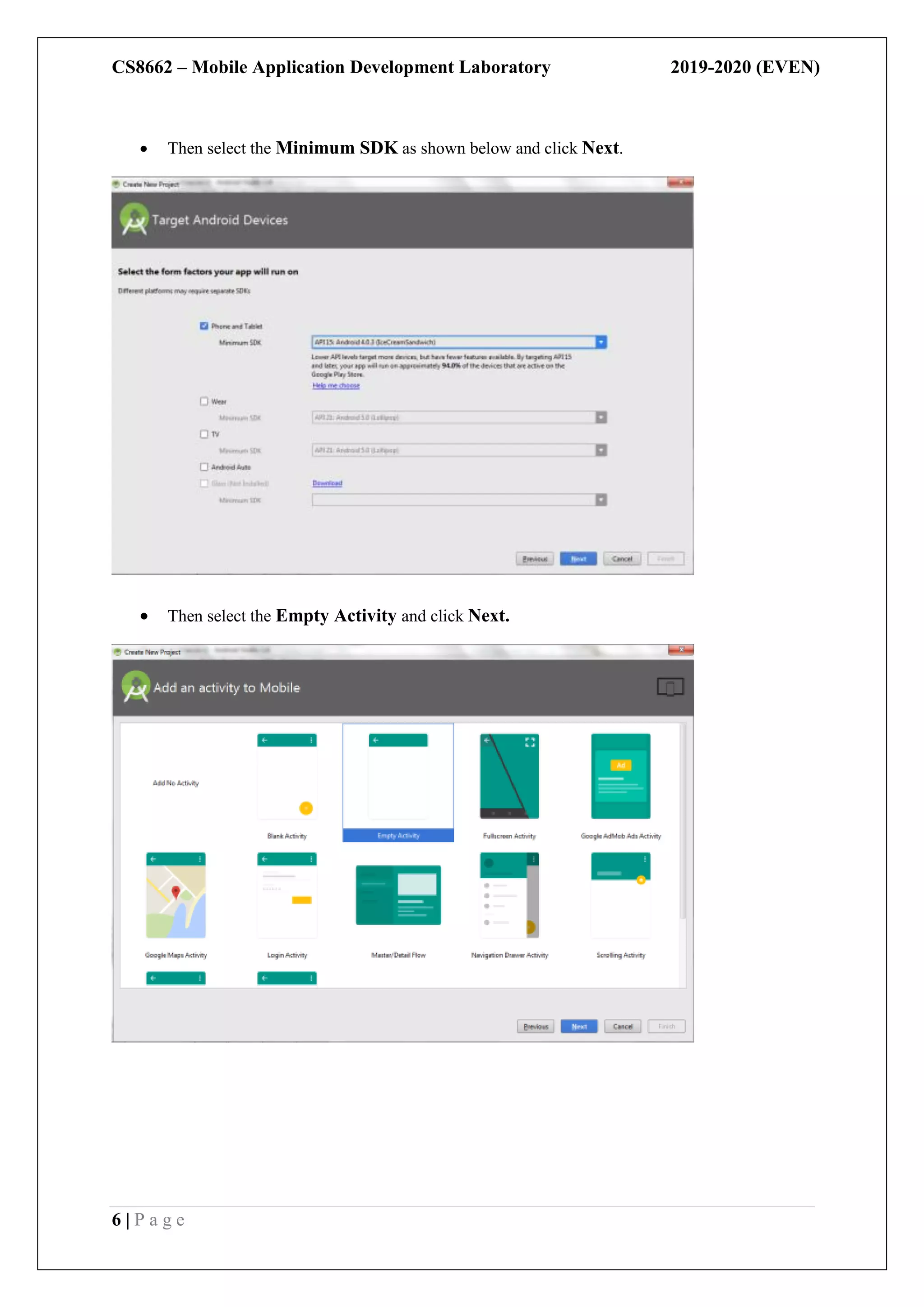 CS8662 – Mobile Application Development Laboratory 2019-2020 (EVEN)
6 | P a g e
 Then select the Minimum SDK as shown below and click Next.
 Then select the Empty Activity and click Next.
 