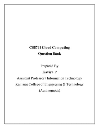CS8791 Cloud Computing
Question Bank
Prepared By
Kaviya.P
Assistant Professor / Information Technology
Kamaraj College of Engineering & Technology
(Autonomous)
 