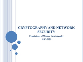 CRYPTOGRAPHYAND NETWORK
SECURITY
Foundations of Modern Cryptography
11.09.2020
 