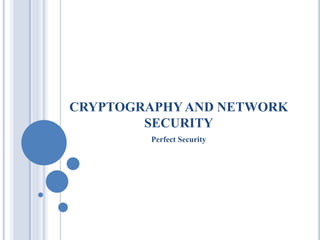 CRYPTOGRAPHYAND NETWORK
SECURITY
Perfect Security
 