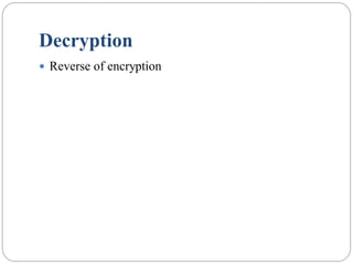 Decryption
 Reverse of encryption
 