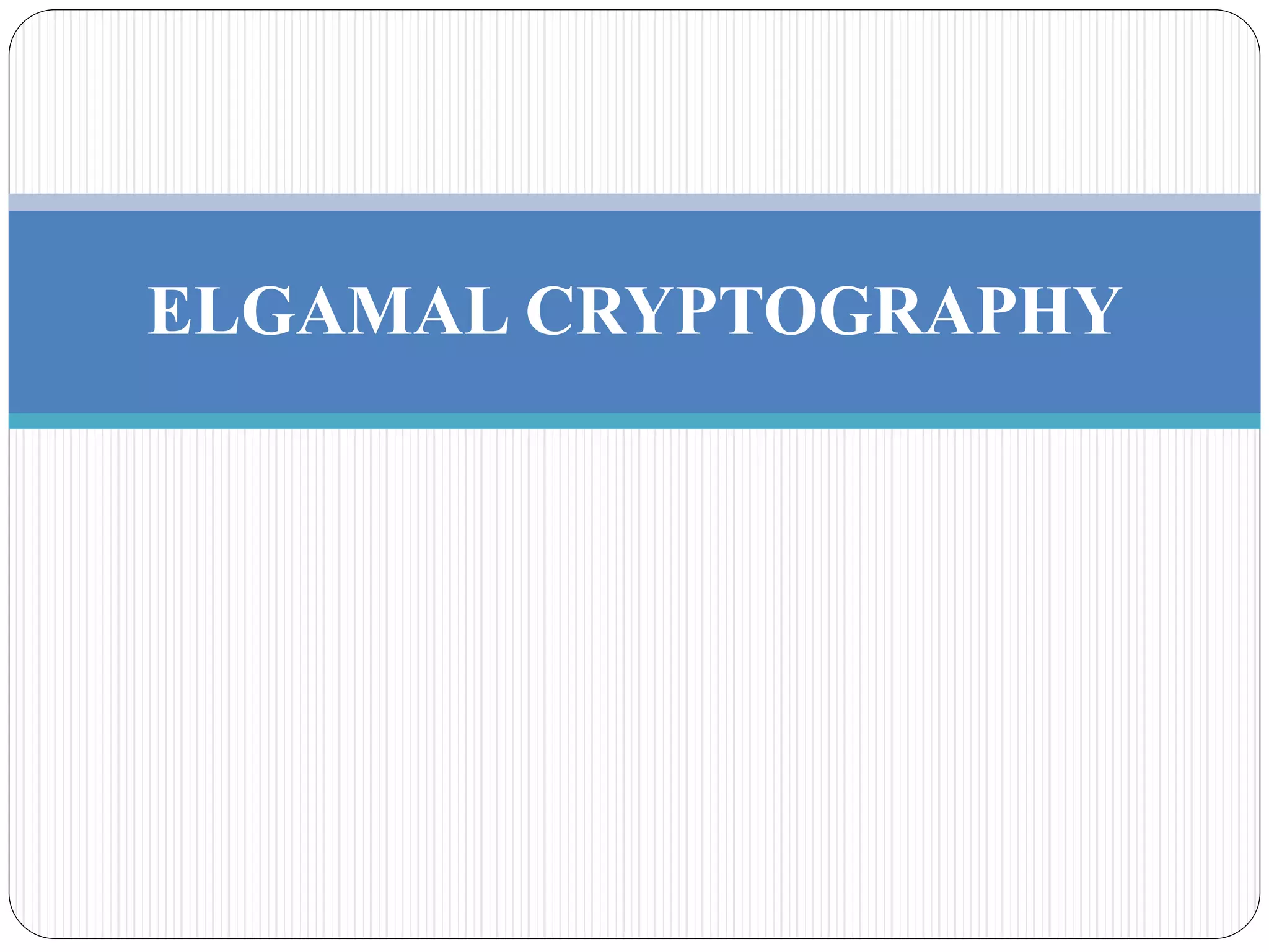 ELGAMAL CRYPTOGRAPHY
 