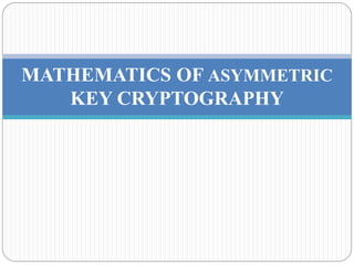 MATHEMATICS OF ASYMMETRIC
KEY CRYPTOGRAPHY
 