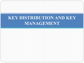 KEY DISTRIBUTION AND KEY
MANAGEMENT
 