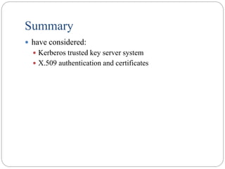 Summary
 have considered:
 Kerberos trusted key server system
 X.509 authentication and certificates
 