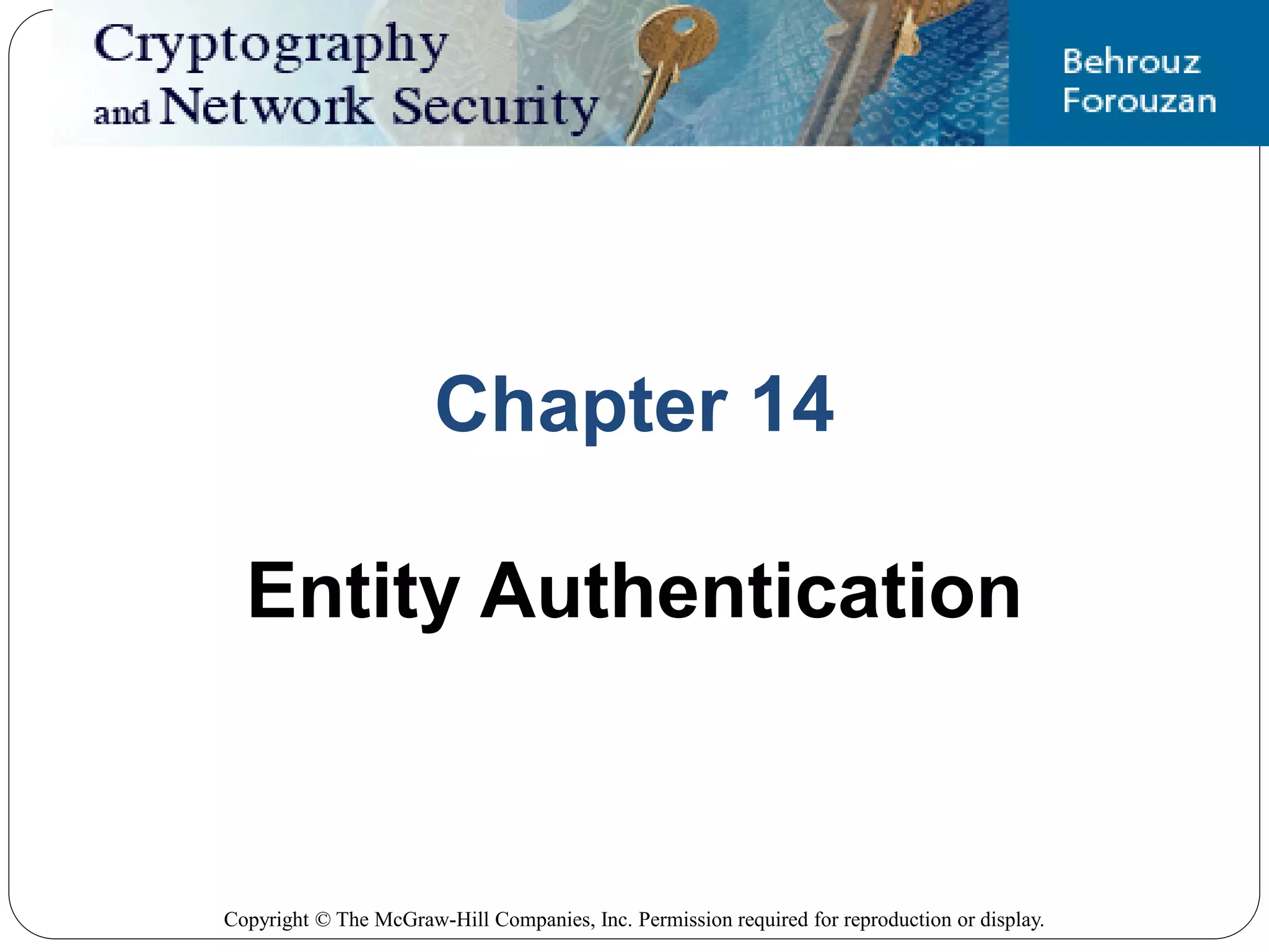 Copyright © The McGraw-Hill Companies, Inc. Permission required for reproduction or display.
Chapter 14
Entity Authentication
 