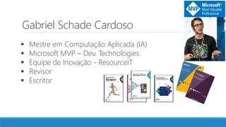 Gabriel Schade Cardoso
 Mestre em Computação Aplicada (IA)
 Microsoft MVP – Dev. Technologies
 Equipe de Inovação - ResourceIT
 Revisor
 Escritor
 