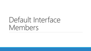 Default Interface
Members
 