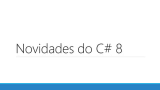 Novidades do C# 8
 