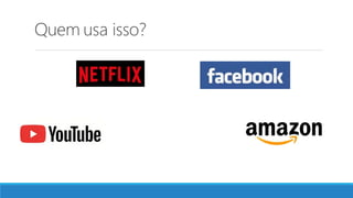 Quem usa isso?
 