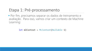 Etapa 1: Pré-processamento
 Por fim, precisamos separar os dados de treinamento e
avaliação. Para isso, vamos criar um contexto de Machine
Learning:
 