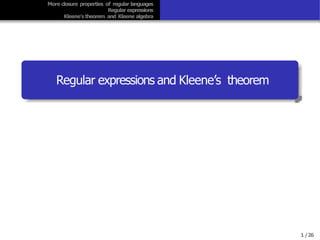 More closure properties of regular languages
Regular expressions
Kleene’s theorem and Kleene algebra
Regular expressions and Kleene’s theorem
1/26
 