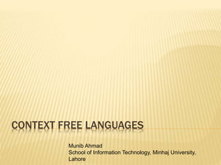 CONTEXT FREE LANGUAGES
Munib Ahmad
School of Information Technology, Minhaj University,
Lahore
 