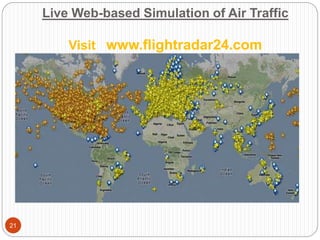 Live Web-based Simulation of Air Traffic
Visit www.flightradar24.com
21
 