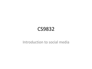 CS9832

Introduction to social media
 