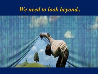 We need to look beyond..
 