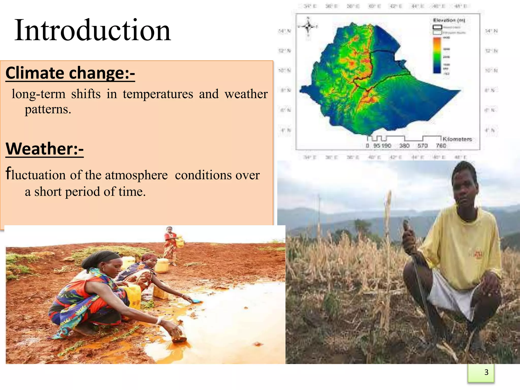 Introduction
Climate change:-
long-term shifts in temperatures and weather
patterns.
Weather:-
fluctuation of the atmosphere conditions over
a short period of time.
3
 