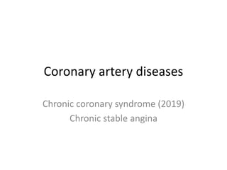 Coronary artery diseases
Chronic coronary syndrome (2019)
Chronic stable angina
 