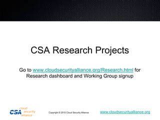 CSA Research ProjectsGo to www.cloudsecurityalliance.org/Research.html for Research dashboard and Working Group signup