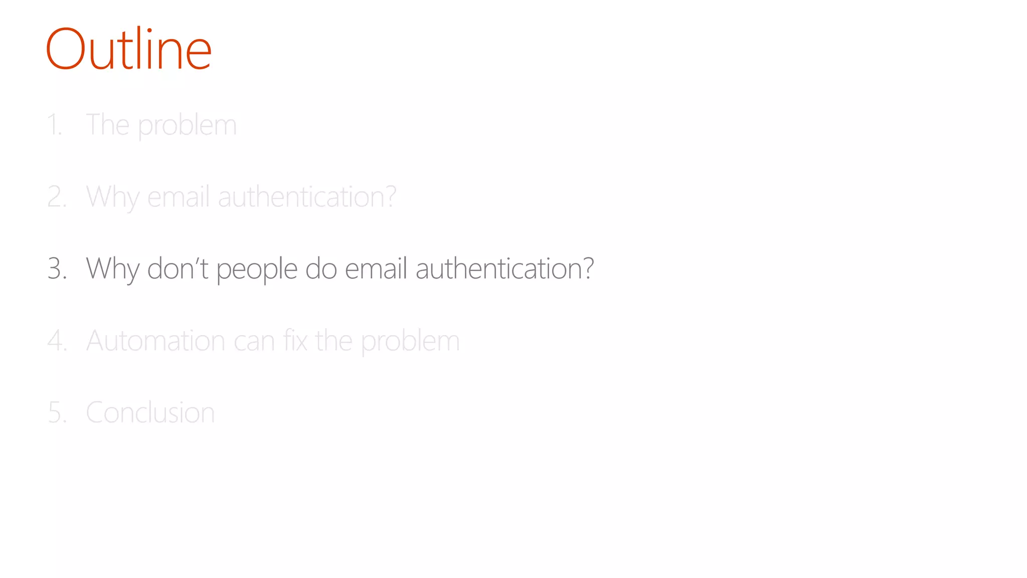 1. The problem
2. Why email authentication?
3. Why don’t people do email authentication?
4. Automation can fix the problem
5. Conclusion
 