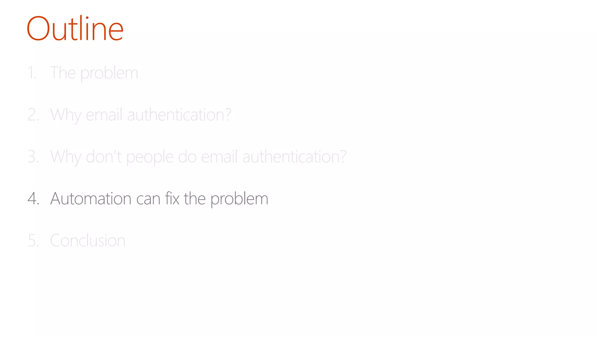 1. The problem
2. Why email authentication?
3. Why don’t people do email authentication?
4. Automation can fix the problem
5. Conclusion
 