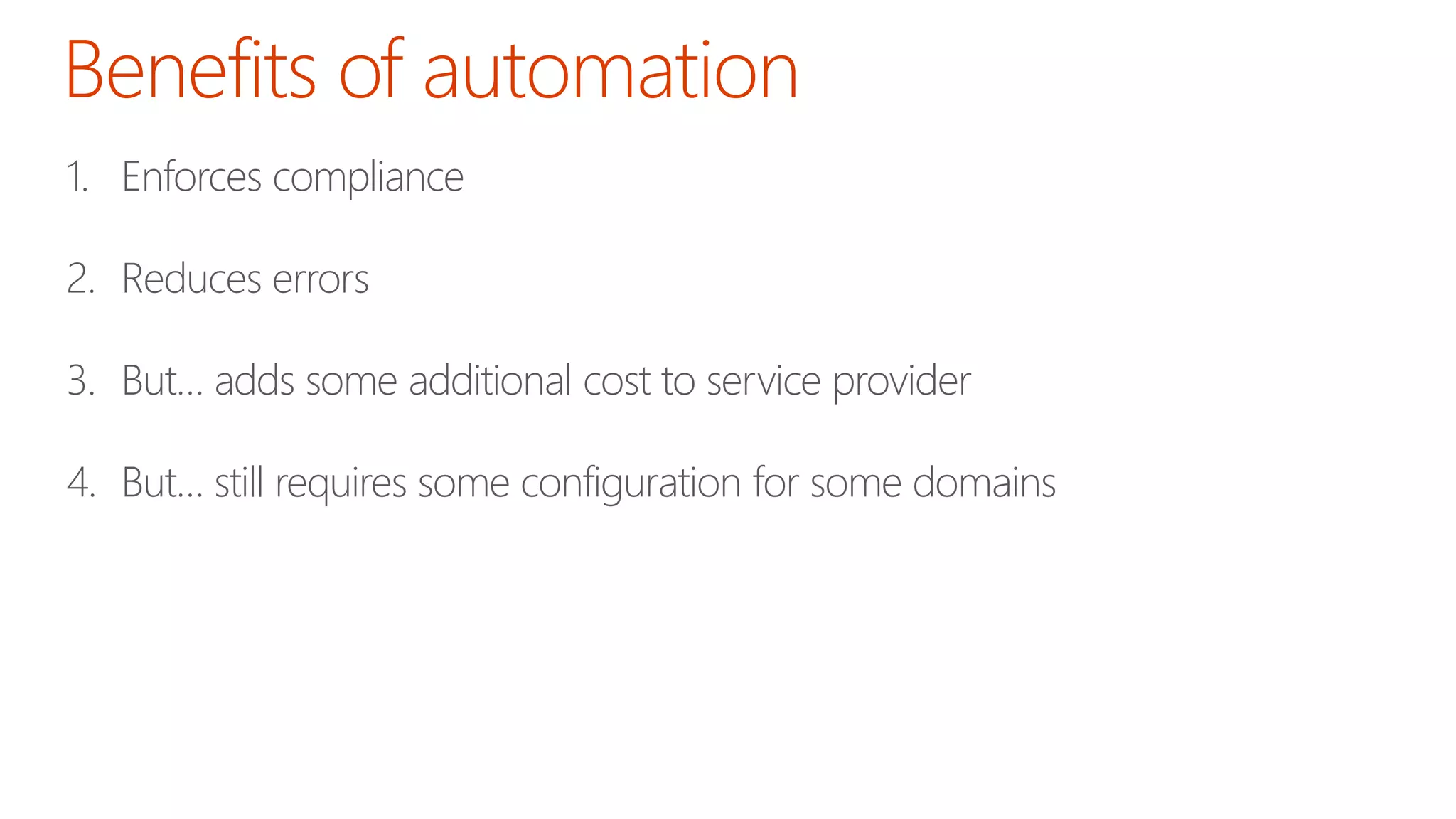 1. Enforces compliance
2. Reduces errors
3. But… adds some additional cost to service provider
4. But… still requires some configuration for some domains
 