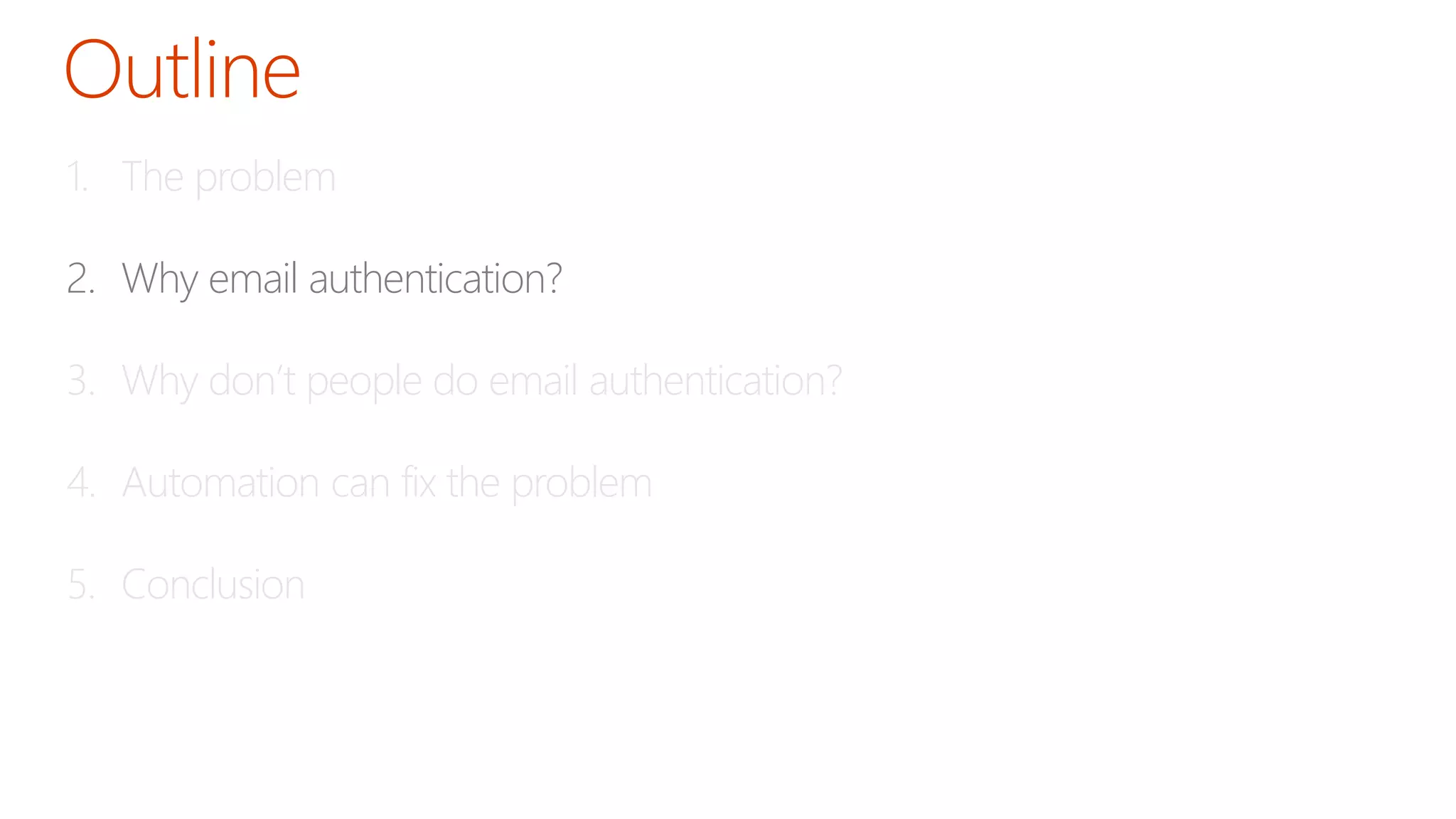 1. The problem
2. Why email authentication?
3. Why don’t people do email authentication?
4. Automation can fix the problem
5. Conclusion
 
