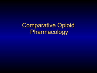Comparative Opioid  Pharmacology 