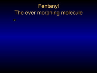Fentanyl The ever morphing molecule 