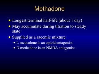 Methadone <ul><li>Longest terminal half-life (about 1 day) </li></ul><ul><li>May accumulate during titration to steady sta...