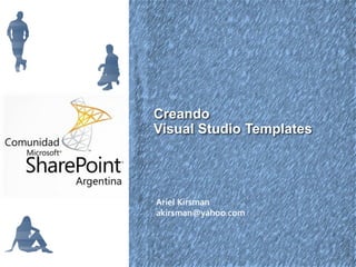 Creando
Visual Studio Templates




Ariel Kirsman
akirsman@yahoo.com
 