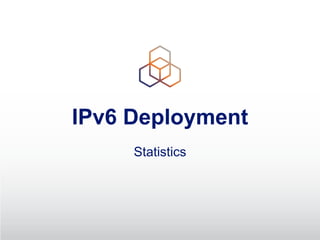 IPv6 Deployment
Statistics
 