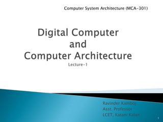 Computer System Architecture (MCA-301)




                 Ravinder Kamboj
                 Asst. Professor
                 LCET, Katani Kalan
                                         1
 