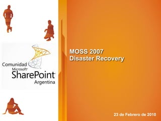 MOSS 2007
Disaster Recovery




             23 de Febrero de 2010
 