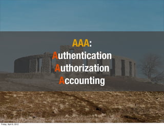 AAA:
                        Authentication
                        Authorization
                         Accounting


                                         10
Friday, April 6, 2012
 
