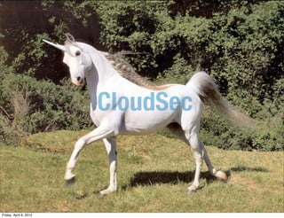 CloudSec


                                   5
Friday, April 6, 2012
 