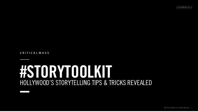 1 OCTOBER 2013

#STORYTOOLKIT

HOLLYWOOD’S STORYTELLING TIPS & TRICKS REVEALED

©2013 Critical Mass, Inc. All Rights Reser...