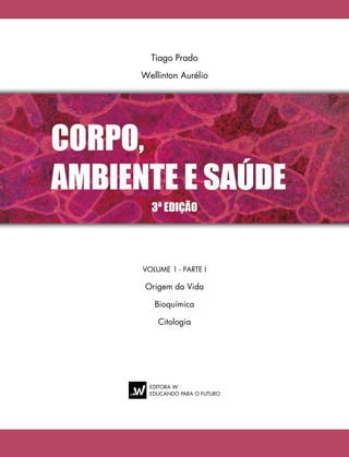 VOLUME 1 - PARTE I
Origem da Vida
Bioquímica
Citologia
Tiago Prado
Wellinton Aurélio
EDITORA W
EDUCANDO PARA O FUTURO
 