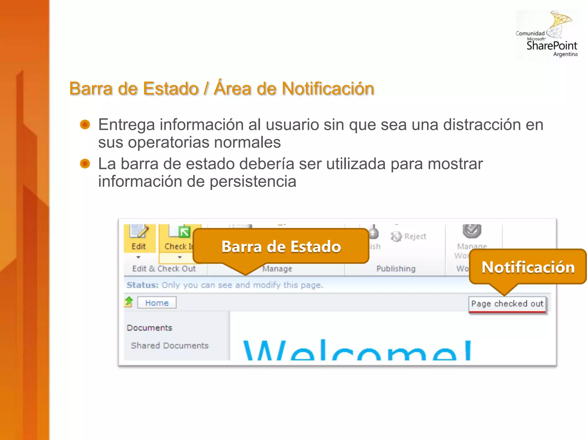 Barra de Estado / Área de Notificación
   Entrega información al usuario sin que sea una distracción en
   sus operatorias normales
   La barra de estado debería ser utilizada para mostrar
   información de persistencia
 