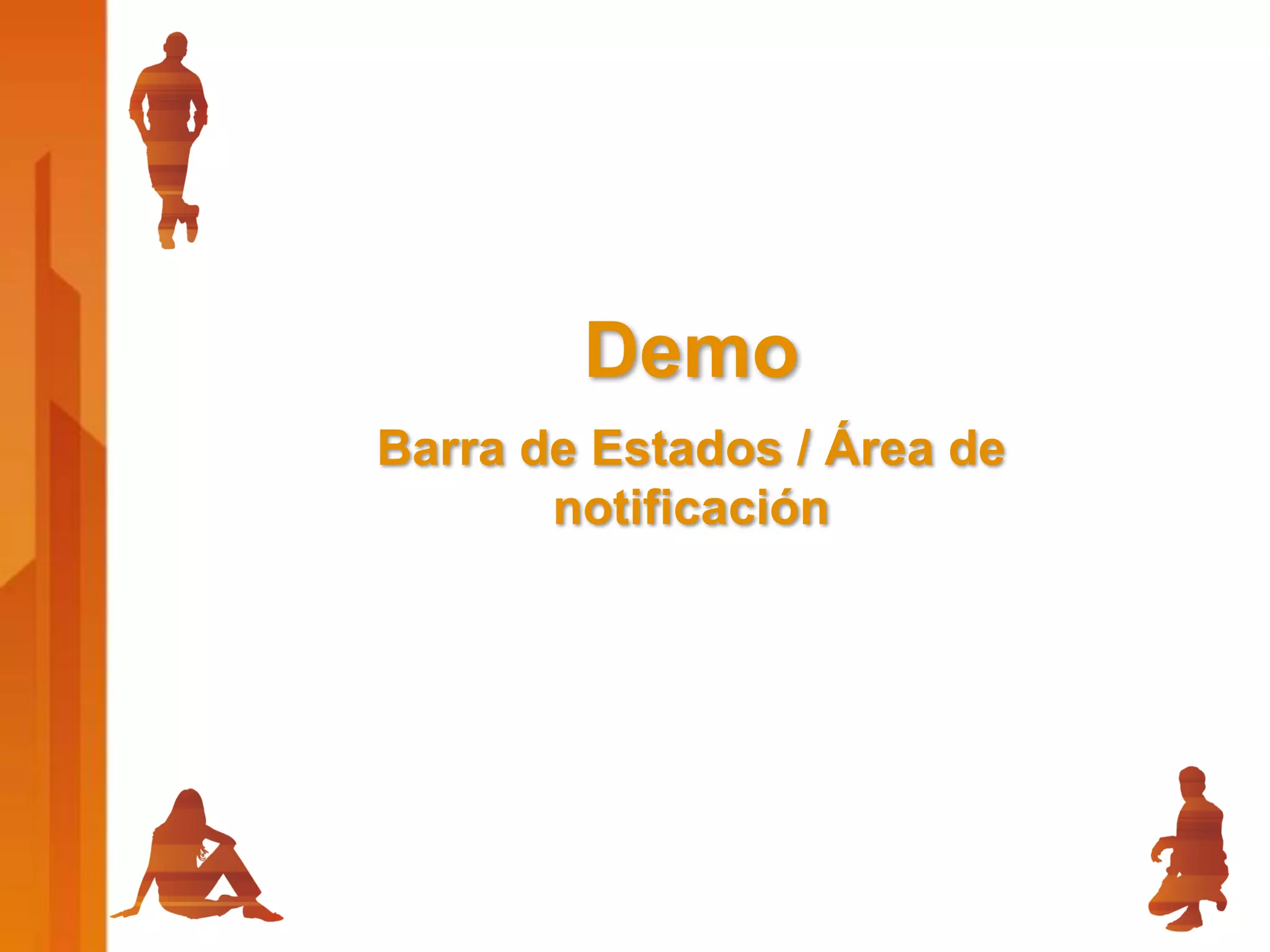 Demo
Barra de Estados / Área de
       notificación
 