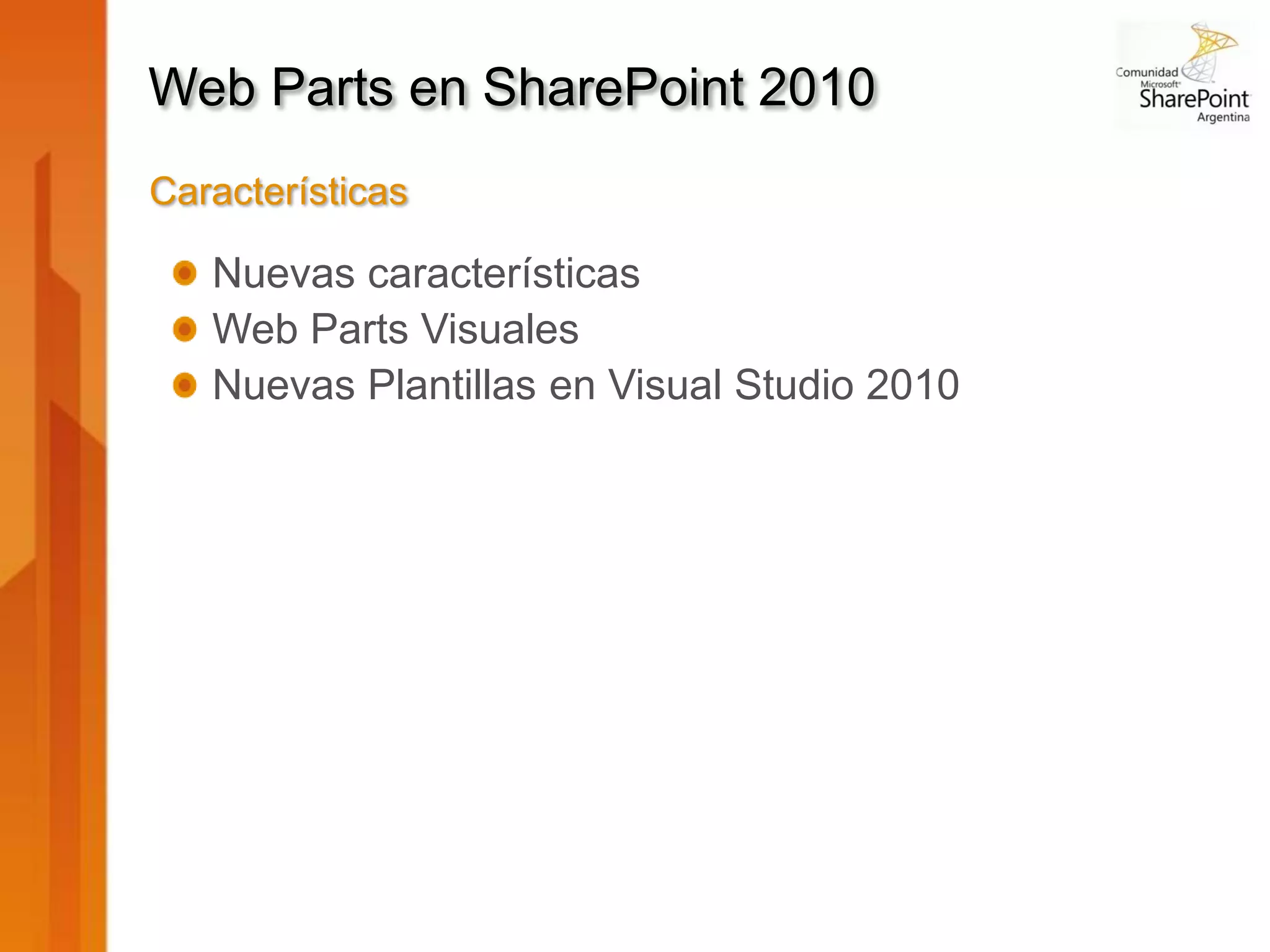 Web Parts en SharePoint 2010
Características

   Nuevas características
   Web Parts Visuales
   Nuevas Plantillas en Visual Studio 2010
 