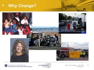 U.S. Department of Transportation
Federal Motor Carrier Safety Administration
CMV Driver Briefing, April 2010
FMC-CSA-10-027
Why Change?
8
 