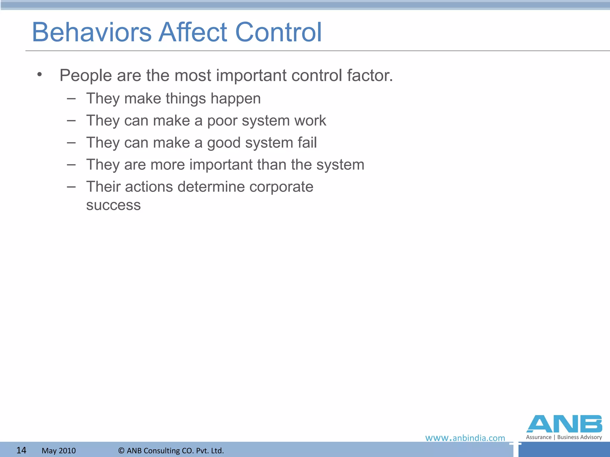 Behaviors Affect Control People are the most important control factor. They make things happen They can make a poor system work They can make a good system fail They are more important than the system Their actions determine corporate  success 