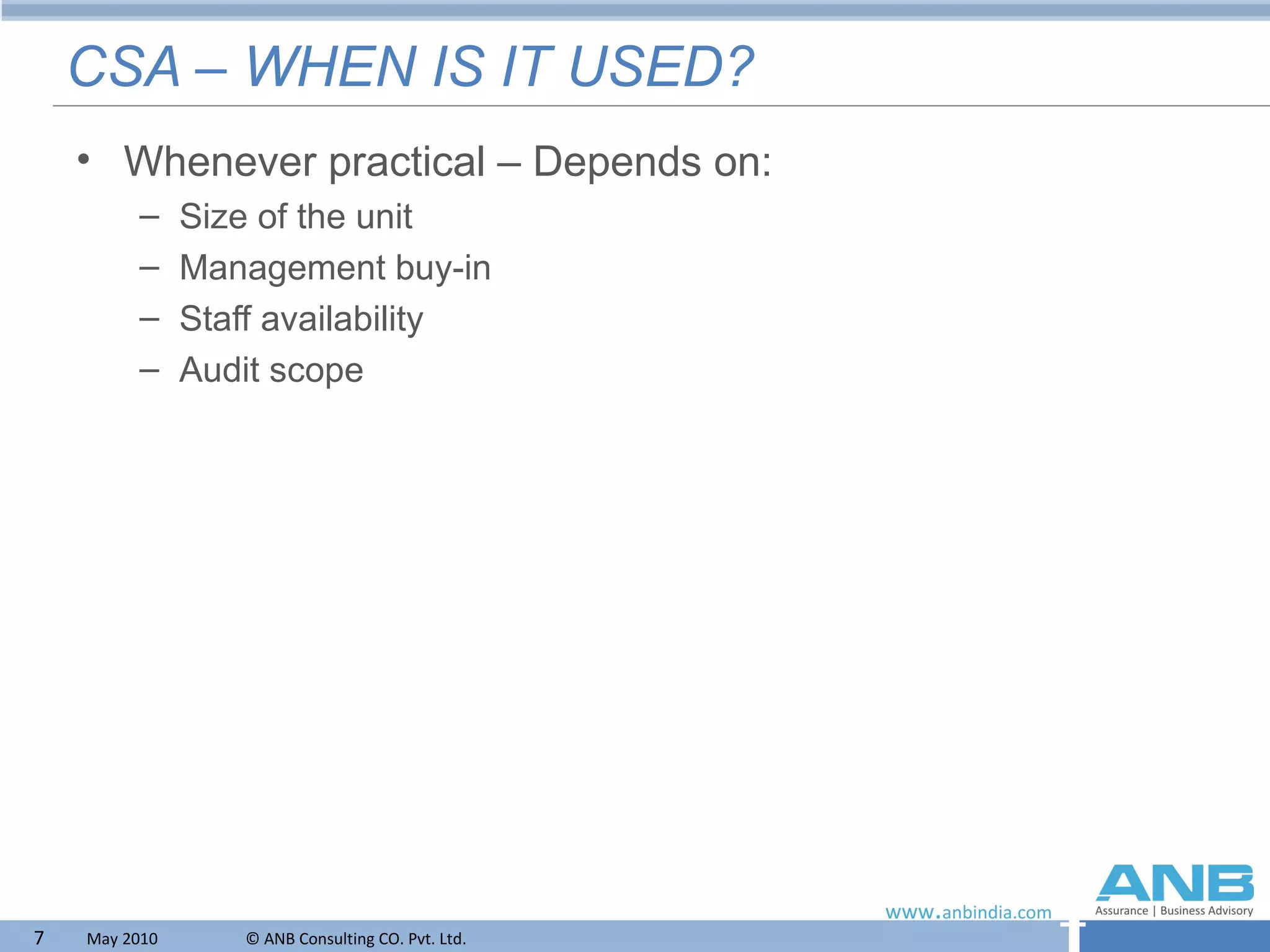 CSA – WHEN IS IT USED? Whenever practical – Depends on: Size of the unit Management buy-in Staff availability Audit scope 