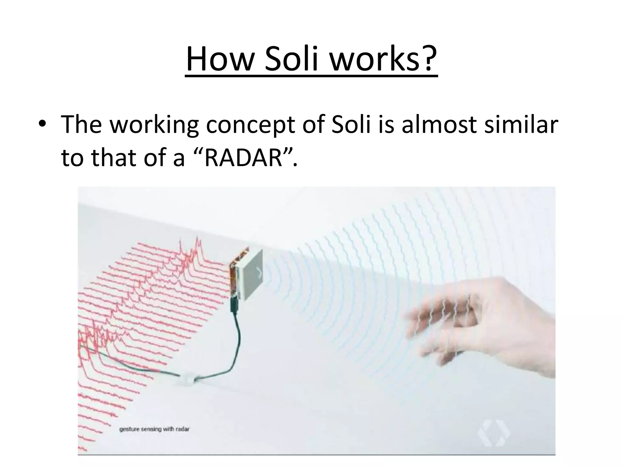 How Soli works?
• The working concept of Soli is almost similar
to that of a “RADAR”.
 