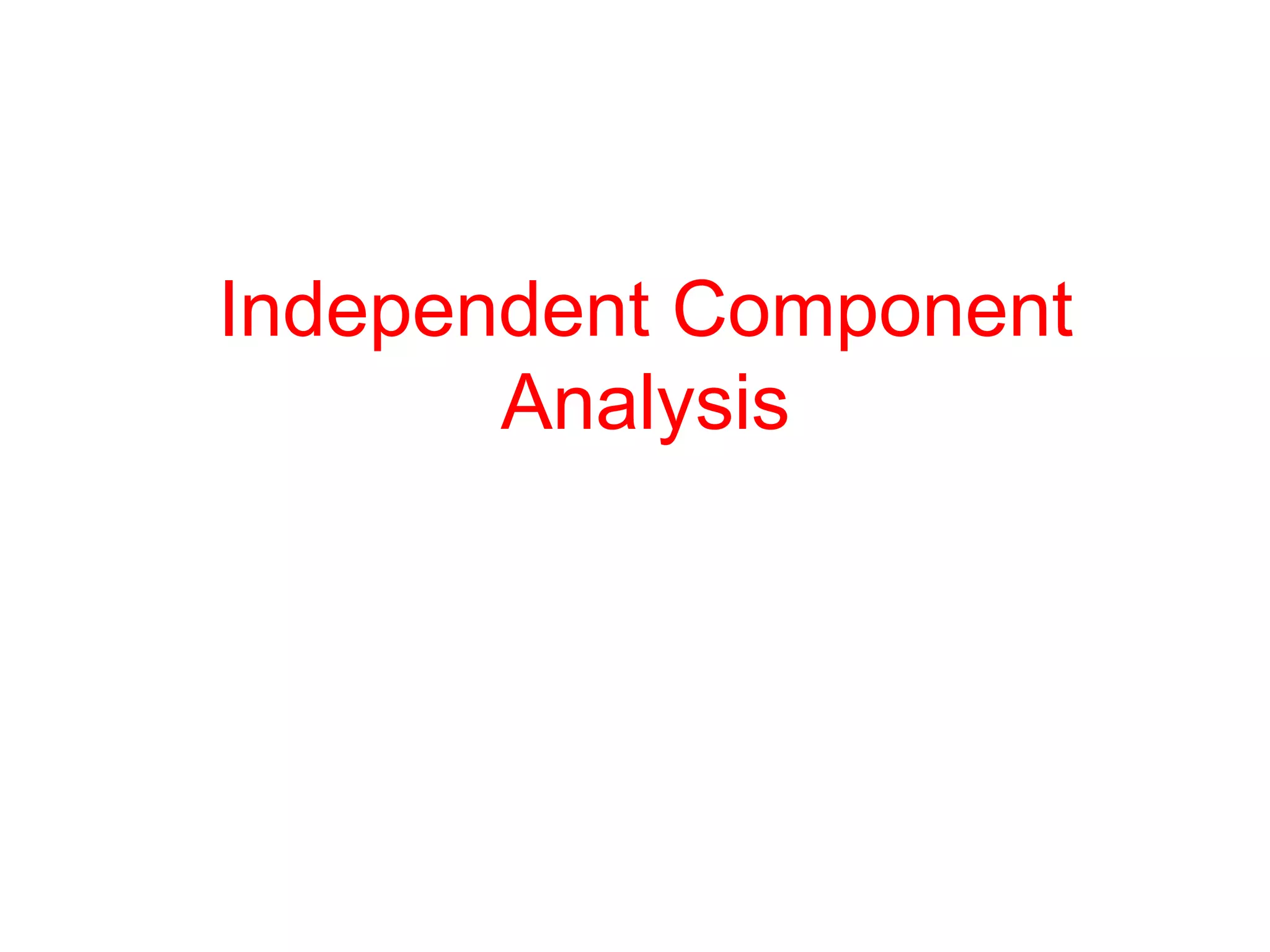 Independent Component
Analysis
 